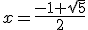 x = \frac{-1+\sqrt{5}}{2}